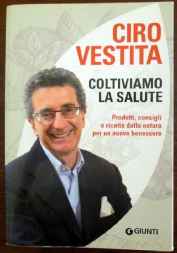 Coltiviamo la salute. Prodotti, consigli e ricette dalla natura per un nuovo benessere