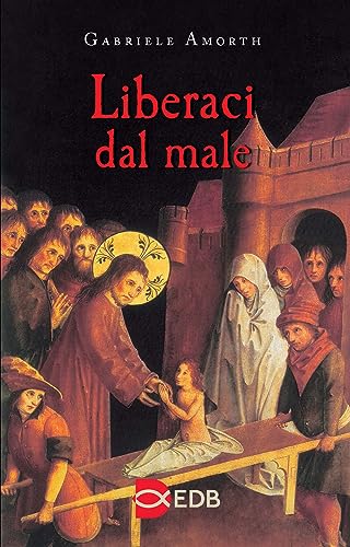 Liberaci dal male. Preghiere di liberazione e guarigione