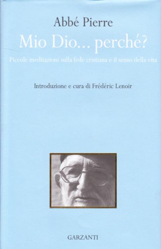 Mio Dio... perché? Piccole meditazioni sulla fede cristiana e il senso della vita