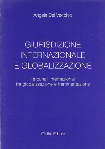 Giurisdizione internazionale e globalizzazione. I tribunali internazionali tra globalizzazione e frammentazione