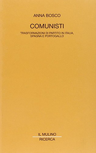 Comunisti: Trasformazioni di un partito in Italia, Spagna e Portogallo (Ricerca / Il Mulino)