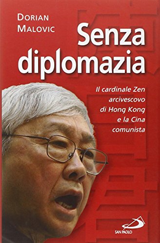 Senza diplomazia. Il cardinale Zen, vescovo di Hong Kong, e la Cina comunista (Attualità e storia)