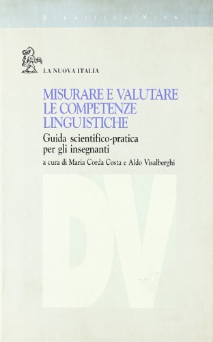 Misurare e valutare le competenze linguistiche. Guida scientifico-pratica per gli insegnanti