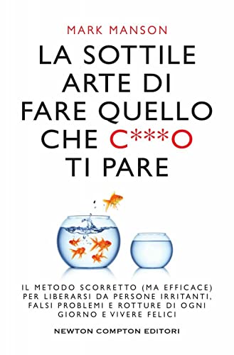 LA SOTTILE ARTE DI FARE QUELLO CHE CO TI PARE IL METODO SCORRETTO MA EFFICACE PER LIBERARSI DA PERSONE IRRITANTI FALSI PROBLEMI E ROTTURE DI OGNI GIORNO E VIVERE FELICI