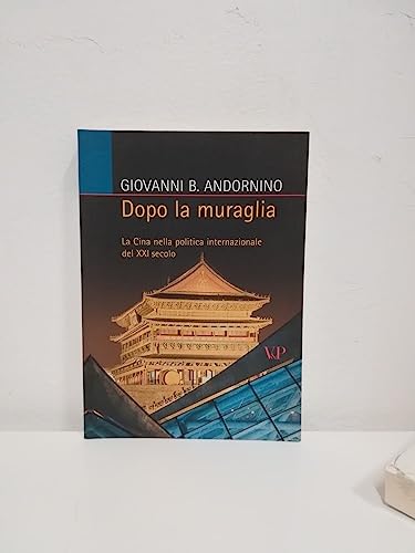 Dopo la muraglia. La Cina nella politica internazionale del XXI secolo