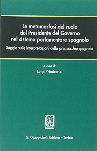 Le metamorfosi del ruolo del Presidente del Governo nel sistema parlamentare spagnolo. Saggio sulle interpretazioni della premiership spagnola