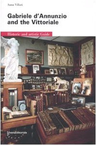 Gabriele d'Annunzio and the Vittoriale: Historic and Artistic Guide