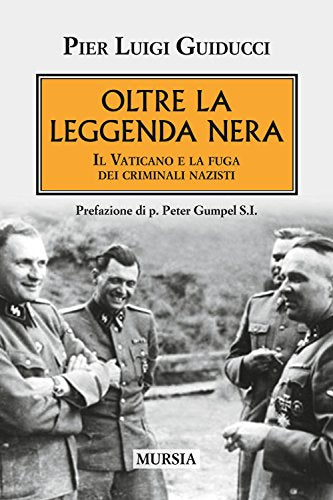 Oltre la leggenda nera: Il Vaticano e la fuga dei criminali nazisti (1945-1989. Dalla vittoria alleata alla caduta del muro di Berlino)