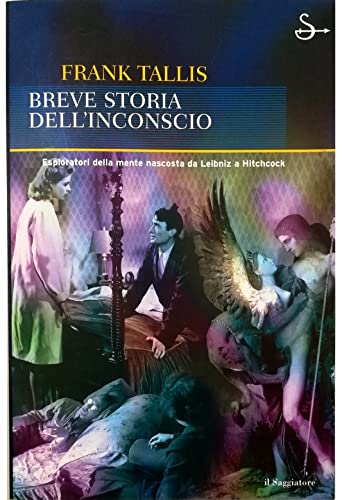 Breve storia dell'inconscio. Esploratori della mente nascosta da Leibniz a Hitchcock
