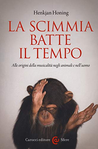 La scimmia batte il tempo. Alle origini della musicalitA negli animali e nell'uomo