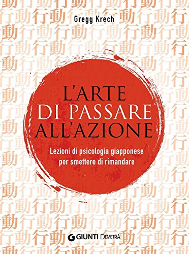 L'arte di passare all'azione: Lezioni di psicologia giapponese per smettere di rimandare (Pensare positivo) (Italian Edition)