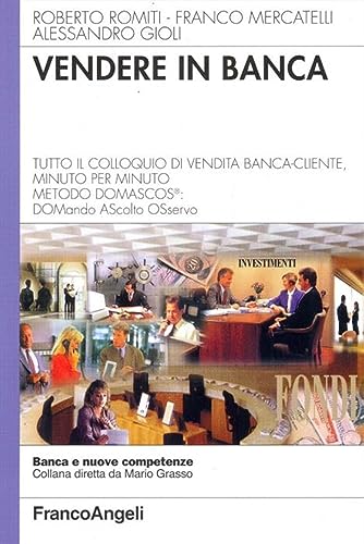 Vendere in banca. Tutto il colloquio di vendita banca-cliente, minuto per minuto. Metodo Domascos: DOMando AScolto Osservo (Banca e nuove competenze)