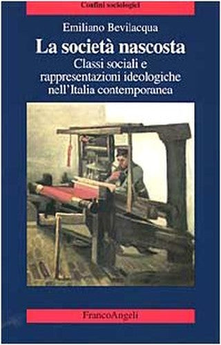 La societA nascosta: classi sociali e rappresentazioni ideologiche nell'Italia contemporanea (Confini sociologici)