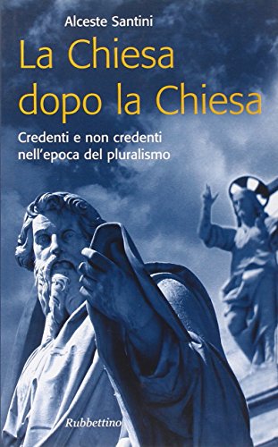 La Chiesa dopo la Chiesa. Credenti e non credenti nell'epoca del pluralismo