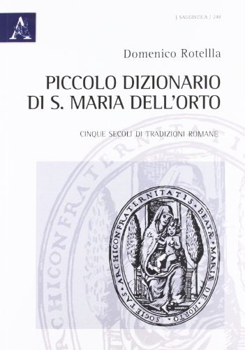 Piccolo dizionario di S. Maria dell'Orto. Cinque secoli di tradizioni romane