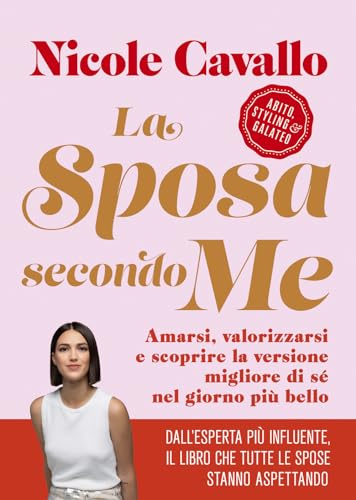 La sposa secondo me. Amarsi, valorizzarsi e scoprire la versione migliore di sé nel giorno più bello