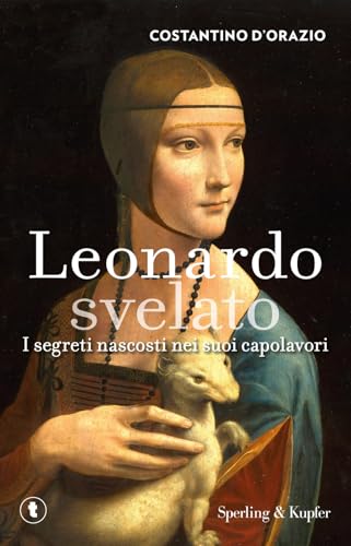 LEONARDO SVELATO. I SEGRETI NASCOSTI NEI