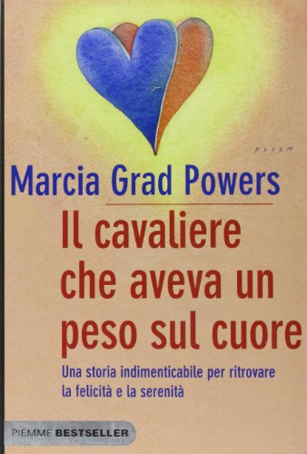 Il cavaliere che aveva un peso sul cuore. Una storia indimenticabile per ritrovare la felicità e la serenità