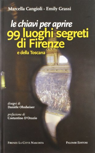 Le chiavi per aprire 99 luoghi segreti di Firenze e della Toscana