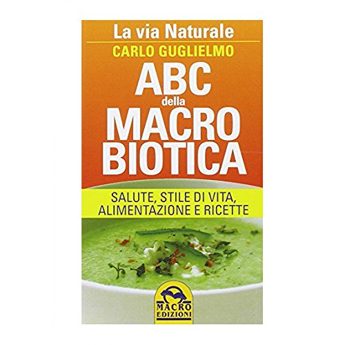 ABC della macrobiotica. La via naturale. Salute, stile di vita, alimentazione e ricette
