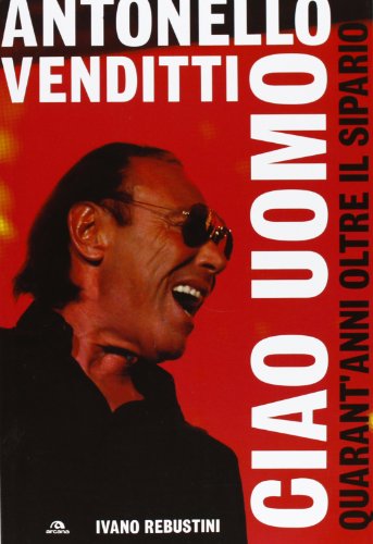 Antonello Venditti ciao uomo. Quarant'anni oltre il sipario
