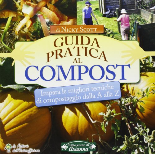Guida pratica al compost. Impara le migliori tecniche di compostaggio
