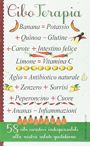 Cibo terapia. 58 cibi curativi indispensabili alla nostra salute quotidiana