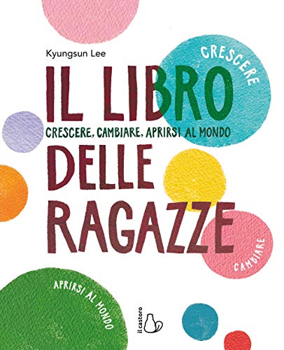 Il Libro Delle Ragazze. Crescere, Cambiare, Aprirsi Al Mondo