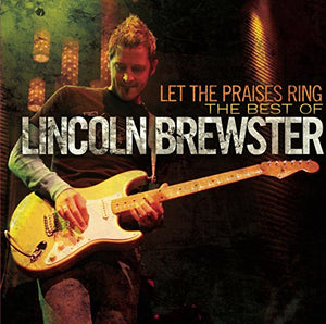Let The Praises Ring - The Best Of Lincoln Brewster