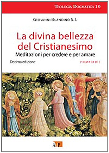 La divina bellezza del cristianesimo. Meditazioni per credere e per amare vol. 1