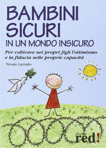 Bambini sicuri in un mondo insicuro. Per coltivare nei propri figli l'ottimismo e la fiducia nelle proprie capacità