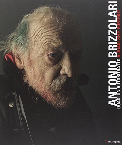 Antonio Brizzolari. Quasi un autoritratto-Almost a self-portrait. Ediz. italiana e inglese