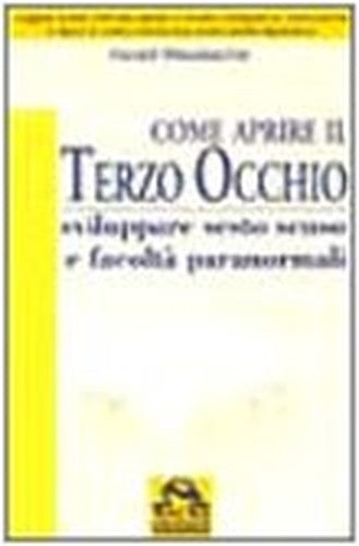 Come aprire il terzo occhio. Sviluppare sesto senso e facoltà paranormali