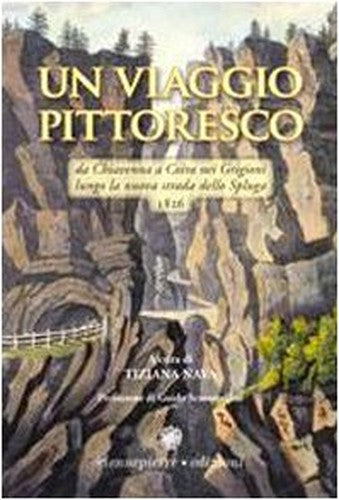 Un viaggio pittoresco. Da Chiavenna a Coira nei Grigioni lungo la nuova strada dello Spluga