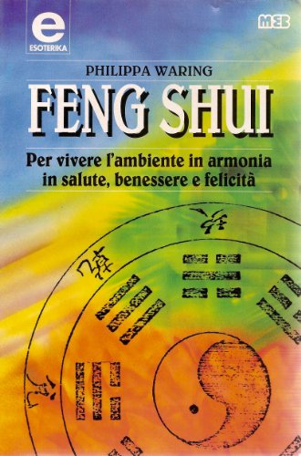 Feng Shui. Per vivere l'ambiente in armonia in salute, benessere e felicità.