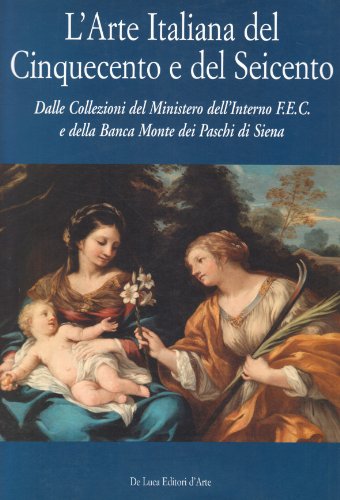 Arte italiana del Cinquecento e del Seicento. Dalla collezione del Ministero dell'Interno F.E.C. e della Banca Monte dei PAschi di Sienza
