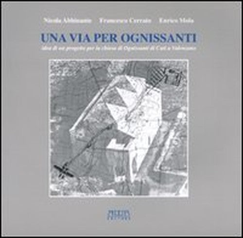 Una Via Per Ognissanti. Idea Di Un Progetto Per La Chiesa Di Ognissanti Di Cuti a Valenzano