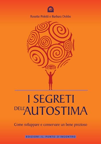 I segreti dell'autostima. Come sviluppare e conservare un bene prezioso