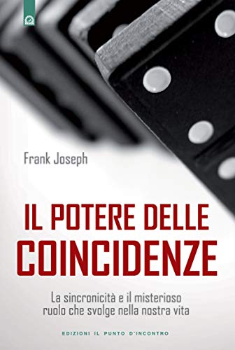 Il potere delle coincidenze. La sincronicità e il misterioso ruolo che svolge nella nostra vita