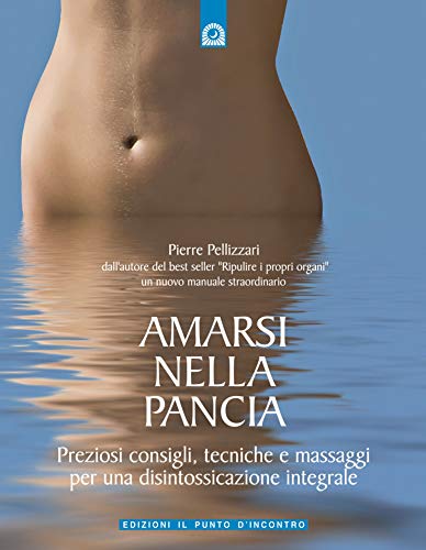 Amarsi nella pancia. Preziosi consigli, tecniche e massaggi per una disintossicazione integrale