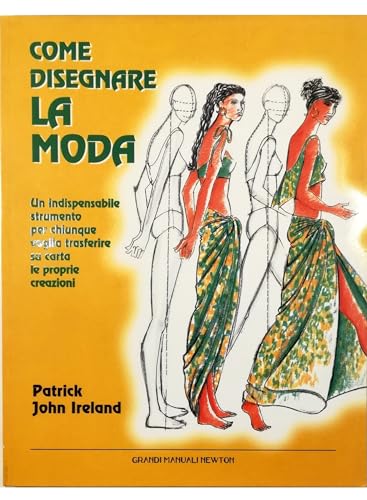 Come disegnare la moda. Un indispensabile strumento per chiunque voglia trasferire su carta le proprie creazioni