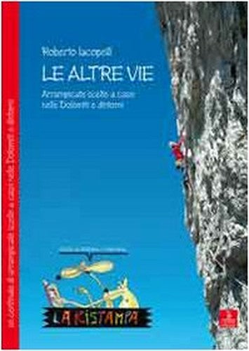 Le altre vie. Arrampicate scelte a caso nelle Dolomiti e dintorni
