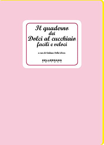Il quaderno dei dolci al cucchiaio facili e veloci