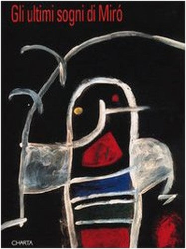 Gli ultimi sogni di Miró. Catalogo della mostra (Prato, Centro per l'arte contemporanea Luigi Pecci, 1994; Udine, 11 novembre 1994-15 gennaio 1995)