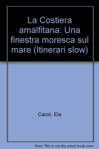 La Costiera amalfitana: Una finestra moresca sul mare (Itinerari slow)