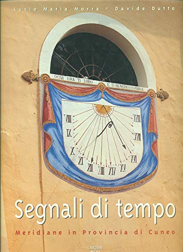 Segnali di tempo: Meridiane in provincia di Cuneo (I grandi libri)