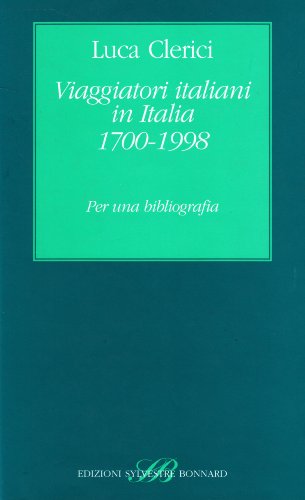 Viaggiatori italiani in Italia, 1700-1998: Per una bibliografia (L'ordine dei libri)