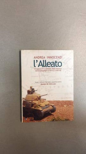 L'alleato: il valore e la fedeltà degli italiani nella campagna d'Africa 1940-42