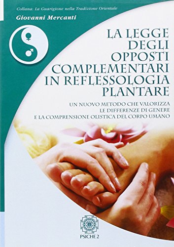 La legge degli opposti complementari in riflessologia plantare. Un nuovo metodo che valorizza le differenze di genere e la comprensione olistica del corpo umano.