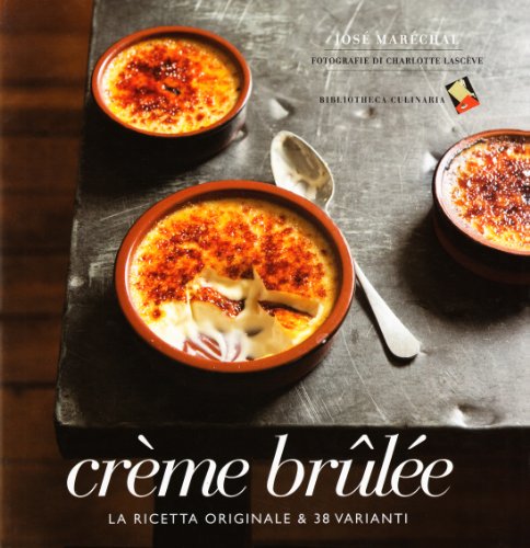 Crème brulée. La ricetta originale & 38 varianti